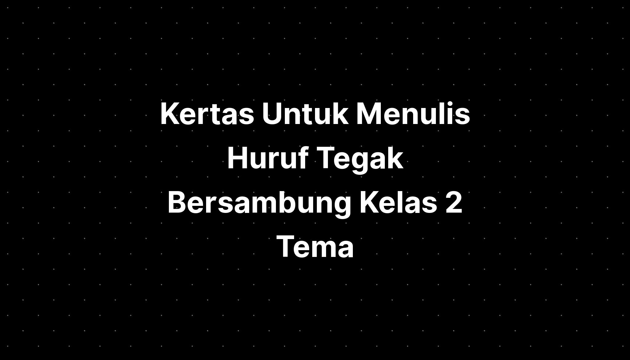 Kertas Untuk Menulis Huruf Tegak Bersambung Kelas 2 Tema - IMAGESEE